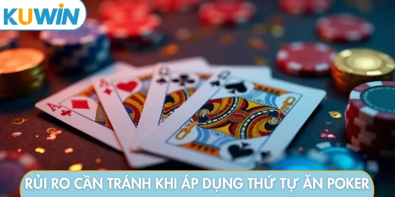 Rủi ro cần tránh khi áp dụng thứ tự ăn poker